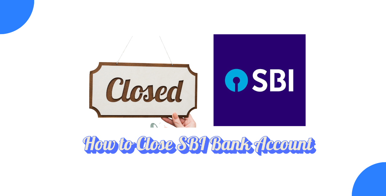How to Close an SBI Bank Account – A Complete Guide